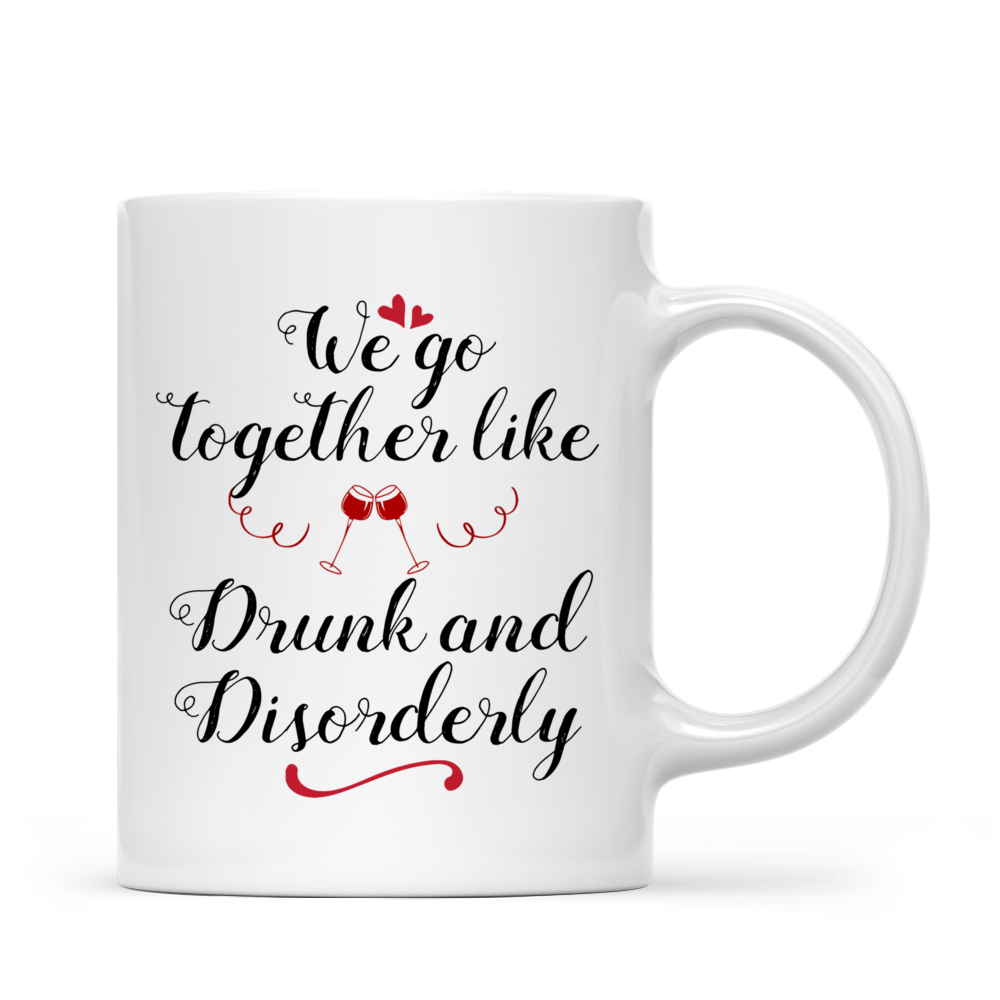 Personalized Mug We Go Together Like Drunk And Disorderly Gossby