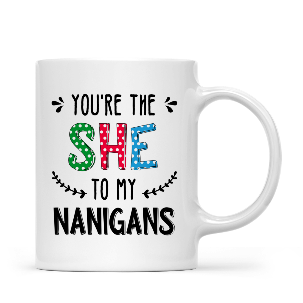 You're The "She" To My "Nanigans" - Personalized Mug